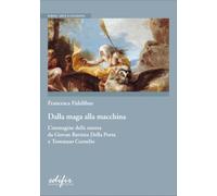 Dalla maga alla macchina. L’immagine della natura da Giovan Battista Della Porta a Tommaso Cornelio (Eikon. Arte e filosofia)
