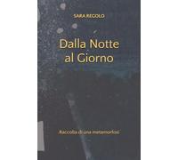 Dalla Notte al Giorno: Raccolta di una metamorfosi
