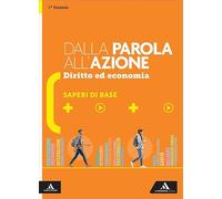 Dalla parola all'azione. Diritto ed economia. Saperi di base. Per il 1° biennio delle Scuole superiori. Con e-book. Con espansione online