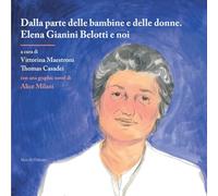 Dalla parte delle bambine e delle donne. Elena Gianini Belotti e noi. Con una graphic novel di Alice Milani (Storie e scritti di donne)