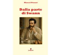 Dalla parte di Swann: Il primo Proust della memoria, dell’infanzia e dei luoghi sognati, finalmente in italiano moderno con ampio apparato interpretativo per studenti e lettori di oggi