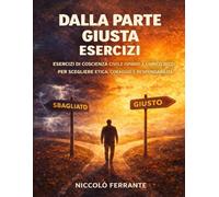 Dalla parte giusta Esercizi: Esercizi di coscienza civile ispirati a Enrico Rizzi per scegliere etica, coraggio e responsabilità
