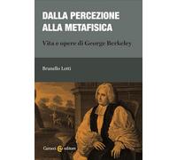 Dalla percezione alla metafisica. Vita e opere di George Berkeley (Biblioteca di testi e studi)