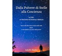Dalla Polvere di Stelle alla Coscienza: La Vita: un Racconto tra Scienza e Bellezza