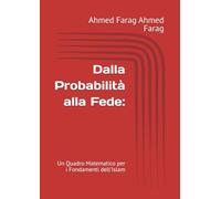 Dalla Probabilità alla Fede:: Un Quadro Matematico per i Fondamenti dell'Islam (Bayesian Theology and Bayesian Historology.)