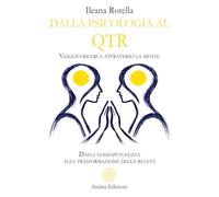 Dalla psicologia al QTR. Viaggio-ricerca attraverso la mente. Dalla consapevolezza alla trasformazione della realtà (Saggi per l'anima)