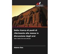 Dalla ricerca di punti di riferimento alla messa in discussione degli eroi: Vite e lotte di tre eroi africani