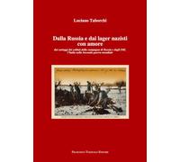 Dalla Russia e dai lager nazisti con amore. Dai carteggi dei soldati della campagna di Russia e degli IMI, l'Italia nella seconda guerra mondiale