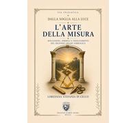 Dalla Soglia alla Luce - L'Arte della misura: Riflessioni, simboli e insegnamenti del secondo grado simbolico: Vol. 2 (Via Iniziatica)