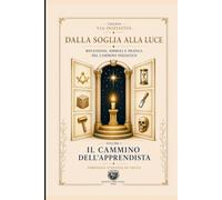 Dalla Soglia alla Luce: Vol. I - Il Cammino dell'Apprendista: Vol. 1 (Via Iniziatica)