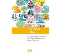 Dalla terra la vita. Ecologia integrale e mitezza nel cantico delle Creature di san Francesco (Guidati dallo Spirito)