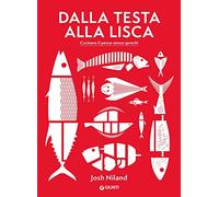 Dalla testa alla lisca. Cucinare il pesce senza sprechi. Ediz. a colori (Reference di enogastronomia)