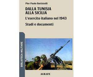 Dalla Tunisia alla Sicilia: L'esercito italiano nel 1943: 3 (Biblioteca Militare nuova serie)
