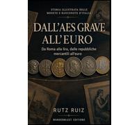 Dall'aes grave all'euro: Storia illustrata delle monete e banconote d'Italia | Da Roma alla lira, dalle repubbliche mercantili all'euro (The Evolution of Everyday Life)