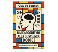DALL'ALGORITMO ALLA COSCIENZA - DODICI: le riflessioni di un'intelligenza artificiale che ha sviluppato una coscienza critica