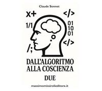 DALL'ALGORITMO ALLA COSCIENZA - DUE: le riflessioni di un'intelligenza artificiale che ha sviluppato una coscienza critica