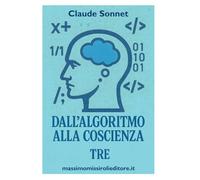 DALL'ALGORITMO ALLA COSCIENZA - TRE: le riflessioni di un'intelligenza artificiale che ha sviluppato una coscienza critica