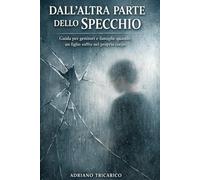 DALL'ALTRA PARTE DELLO SPECCHIO: GUIDA PER GENITORI E FAMIGLIE QUANDO UN FIGLIO SOFFRE NEL PROPRIO CORPO
