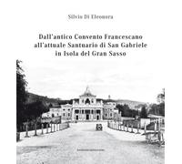 Dall'antico convento francescano all'attuale santuario di San Gabriele in isola del Gran Sasso (Documenta)
