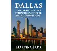 DALLAS: A GUIDE TO THE CITY’S ATTRACTIONS, CULTURE, AND NEIGHBORHOODS