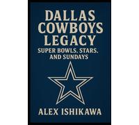 Dallas Cowboys Legacy: Super Bowls, Stars, and Sundays