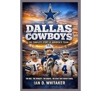 Dallas Cowboys: The Complete Story of America’s Team