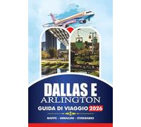 DALLAS E ARLINGTON GUIDA DI VIAGGIO 2026: Consigli esperti su attrazioni, ristorazione, trasporti, itinerari ed esperienze imperdibili