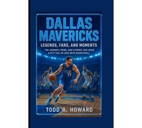 Dallas Mavericks: Legends, Fans, And Moments: The Journey, Pride, And Stories That Made A City Fall In Love With Basketball