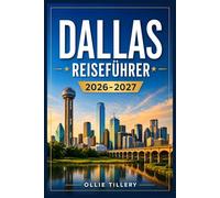DALLAS REISEFÜHRER 2026-2027: Alles, was Erstbesucher und erfahrene Entdecker benötigen, um die ganze Vielfalt dieser pulsierenden Metropole zu erleben.