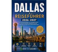 DALLAS REISEFÜHRER 2026-2027: Der umfassende Bauplan für visataugliche Reisen, versteckte Nachbarschaftsperlen und das Freischalten von Big D wie ein echter Einheimischer."