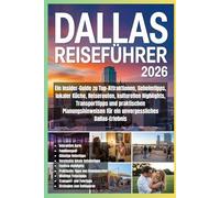 Dallas Reiseführer 2026: Ein Insider-Guide zu Top-Attraktionen, Geheimtipps, lokaler Küche, Reiserouten, kulturellen Highlights, Transporttipps und ... für ein unvergessliches Dallas-Erlebnis