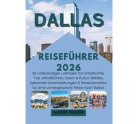 DALLAS REISEFÜHRER 2026: Ihr vollständiger Leitfaden für Unterkünfte, Top-Attraktionen, Essen & Kultur, Märkte, saisonale Veranstaltungen & Reiseutensilien für eine unvergessliche Reise nach Dallas