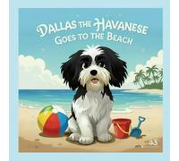 Dallas the Havanese Goes to the Beach (The Brave Little Adventures of Dallas the Havanese)