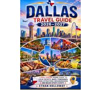Dallas Travel Guide 2026-2027: A Full-Color Texas Guide to Local Secrets, Maps, Itineraries, Food, Attractions, Neighborhoods, and Major Sports Events
