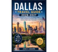 DALLAS TRAVEL GUIDE 2026-2027: The Exhaustive Blueprint for Visa-Ready Travel, Hidden Neighborhood Gems, and Unlocking Big D Like a True Local."