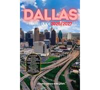 DALLAS TRAVEL GUIDE 2026/2027: Your Complete Arrival to Departure Guide to Dallas, Designed to Help You Explore More in Less Time with Easy ... Budget Planning, and Top Attractions.