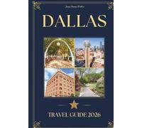DALLAS TRAVEL GUIDE 2026: A Discerning Traveler's Companion to Iconic Landmarks, Distinguished Dining, Cultural Treasures, and the Local Knowledge to Visit Texas, USA