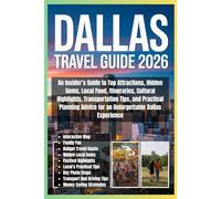 Dallas Travel Guide 2026: An Insider’s Guide to Top Attractions, Hidden Gems, Local Food, Itineraries, Cultural Highlights, Transportation Tips, and ... Advice for an Unforgettable Dallas Experience