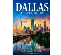 DALLAS TRAVEL GUIDE 2026: EXPLORE THE HEART OF TEXAS: DISCOVER ICONIC ATTRACTIONS, HIDDEN GEMS, LOCAL FLAVORS, CULTURE, ENTERTAINMENT, AND UNFORGETTABLE ADVENTURES.