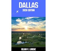 DALLAS TRAVEL GUIDE: Discover Dallas Top Spots, Hidden Gems, Nightlife, Outdoor Adventures, and Culture, with Practical Tips and Local Insights