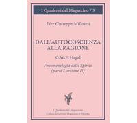Dall'Autocoscienza alla Ragione: G.W.F. Hegel - Fenomenologia dello Spirito (parte I, sezione II). Lettura e traduzione (I Quaderni del Magazzino di filosofia)