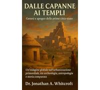 Dalle Capanne ai Templi: genesi e apogeo delle prime città-stato