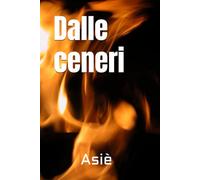 Dalle ceneri: Storia di ciò che è, e di ciò che resta dopo.