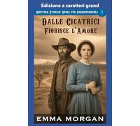 Dalle Cicatrici Fiorisce l'Amore: Edizione a caratteri grandi