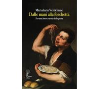 Dalle mani alla forchetta. Per una breve storia della pasta (Orsa maggiore)