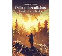 Dalle ombre alla luce. Storia di una fenice (Nuove voci. Vite)