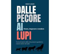 Dalle pecore ai lupi. Vivere, imparare e vendere.: "Come le lezioni della vita possono guidarti a creare valore nel sales"