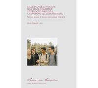 Dalle scuole cattoliche alle scuole islamiche: l'istruzione in Belgio e il fenomeno del comunitarismo: Per una scuola di domani conviviale e tollerante (Harmattan Italia)