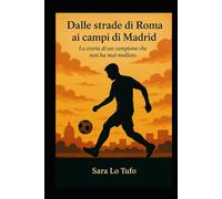 Dalle strade di Roma ai campi di Madrid: La storia di un campione che non ha mai mollato (Specchi del Reale e dell’Immaginario)