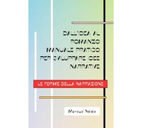 Dall'idea al romanzo: manuale pratico per sviluppare idee narrative: 5 (Le forme della narrazione)